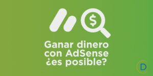 Ganar dinero con AdSense: ¿realidad o ficción?